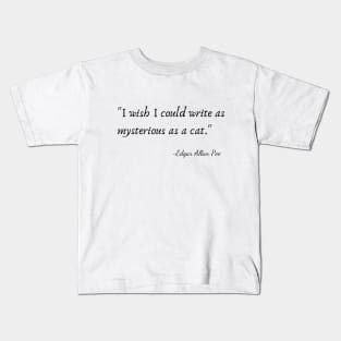 "I wish I could write as mysterious as a cat."  by Edgar Allan Poe Kids T-Shirt